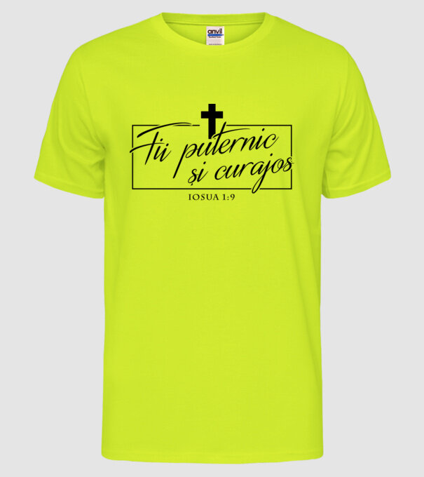 Fii puternic și curajos. Iosua 1:9 model galben neon pe tricou