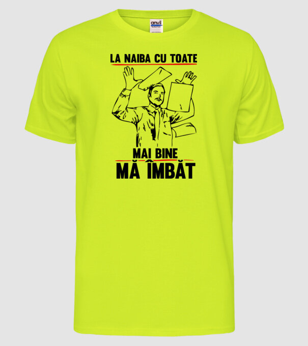la naiba cu toate, mai bine mă îmbăt model galben neon pe tricou
