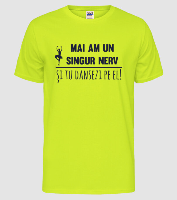 mai am un singur nerv și tu dansezi pe el! model galben neon pe tricou