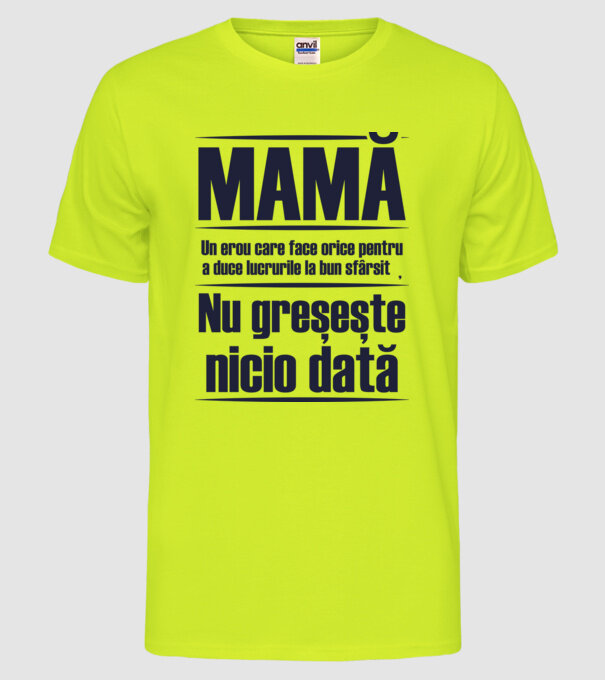 MAMĂ : Un erou care face orice pentru a duce lucrurile la bun sfârșit. Nu greșește nicio dată. model galben neon pe tricou