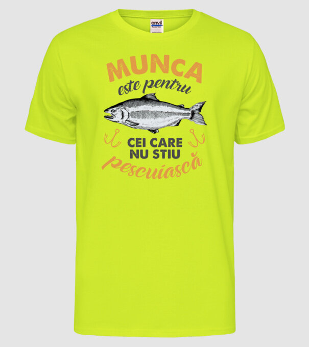 Munca este pentru cei care nu știu pescuiască model galben neon pe tricou
