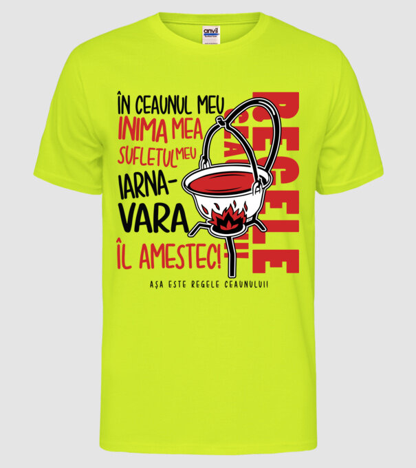 În ceaunul meu - Inima mea - Sufletul meu - Iarna - Vara - Îl amestec - Așa este regele ceaunului! model galben neon pe tricou
