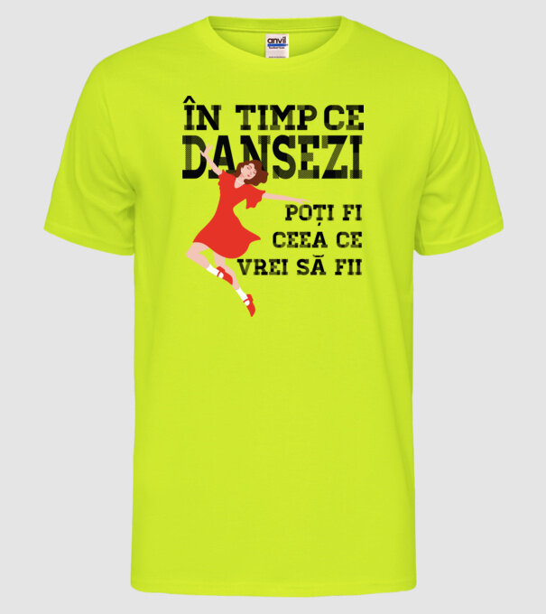 n timp ce dansezi poți fi ceea ce vrei să fii - în acel moment ,D2509335 model galben neon pe tricou