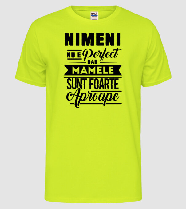 Nimeni nu e perfect, dar mamele sunt foarte aproape model galben neon pe tricou