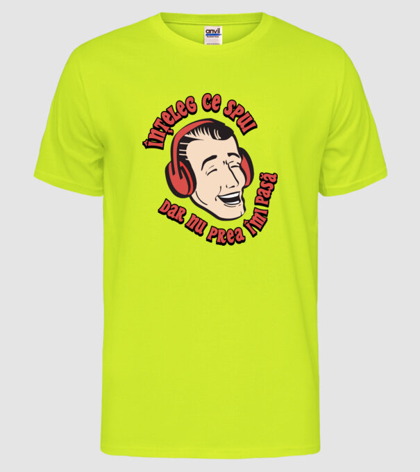 înțeleg ce spui, dar nu prea îmi pasă model galben neon pe tricou