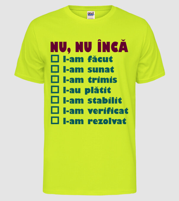 nu, nu încă : l-am făcut - l-am sunat- l-am trimis - l-au plătit - l-am stabilit - l-am verificat - l-am rezolvat model galben neon pe tricou
