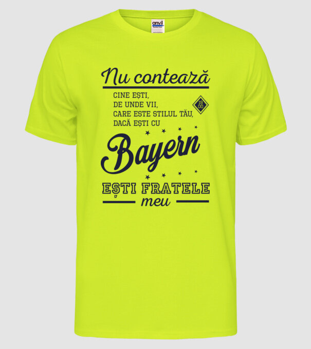 nu contează cine ești, de unde vii, care este stilul tău, dacă ești cu Bayern, ești fratele meu model galben neon pe tricou
