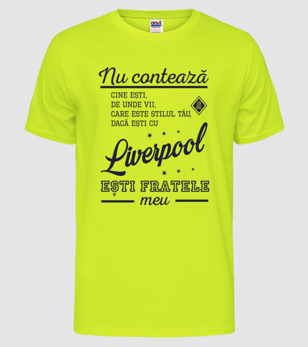 nu contează cine ești, de unde vii, care este stilul tău, dacă ești cu Liverpool, ești fratele meu model galben neon pe tricou