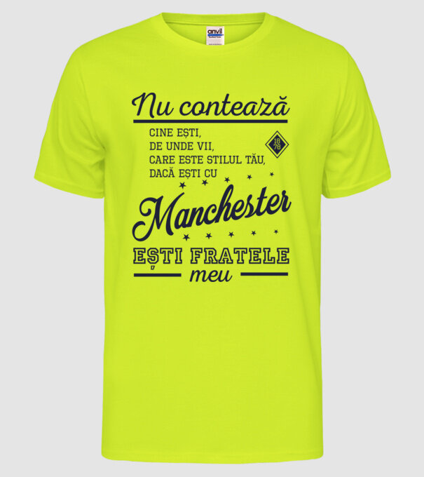 nu contează cine ești, de unde vii, care este stilul tău, dacă ești cu Manchester, ești fratele meu model galben neon pe tricou
