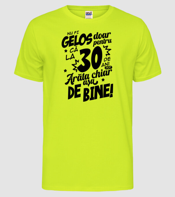 NU FI GELOS DOAR PENTRU CĂ LA  30 DE ANI model galben neon pe tricou