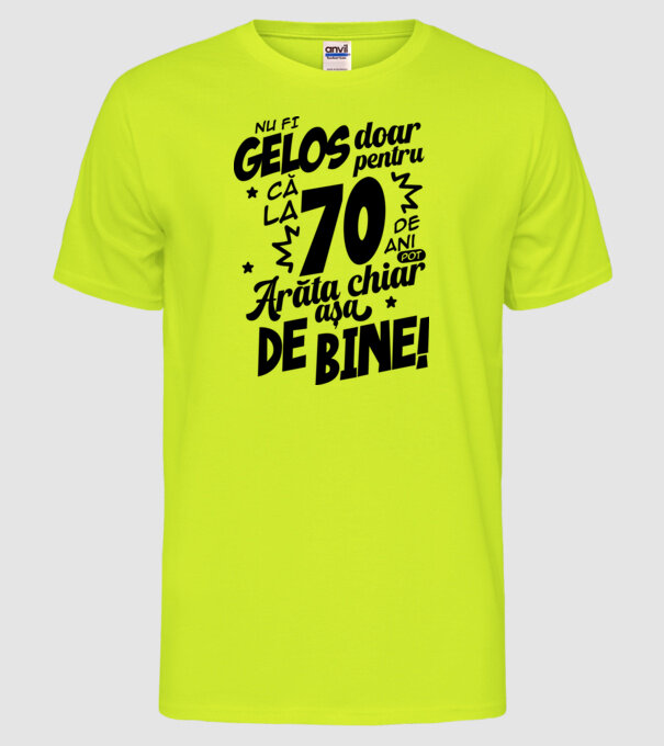 NU FI GELOS DOAR PENTRU CĂ LA  70 DE ANI model galben neon pe tricou