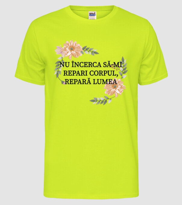 nu încerca să-mi repari corpul, repară lumea model galben neon pe tricou