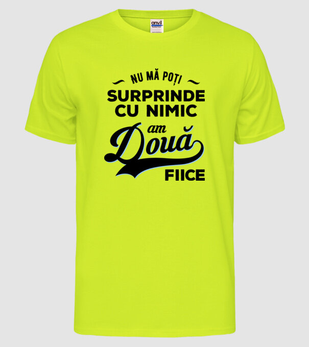 Nu mă poți surprinde cu nimic, am două fiice model galben neon pe tricou