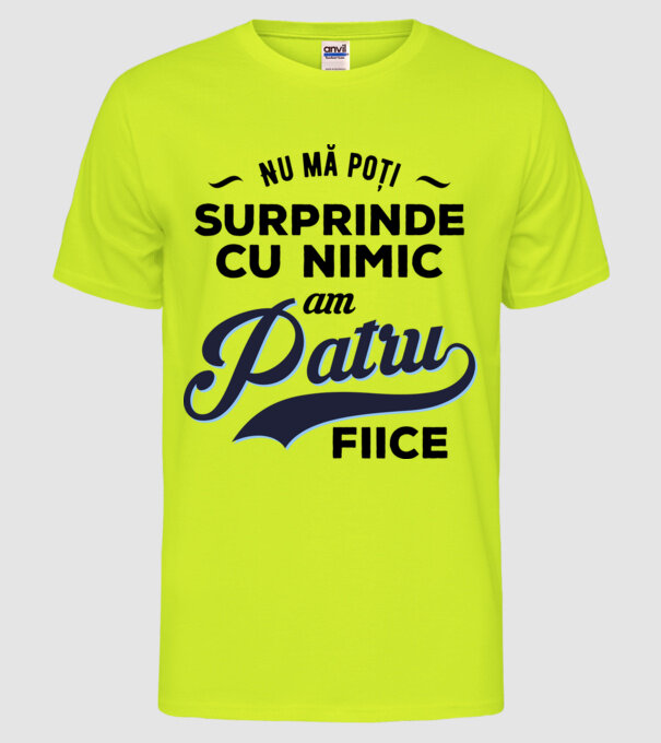 Nu mă poți surprinde cu nimic, am patru fiice model galben neon pe tricou