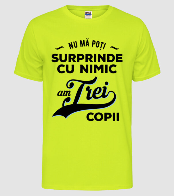 Nu mă poți surprinde cu nimic, am trei copii model galben neon pe tricou