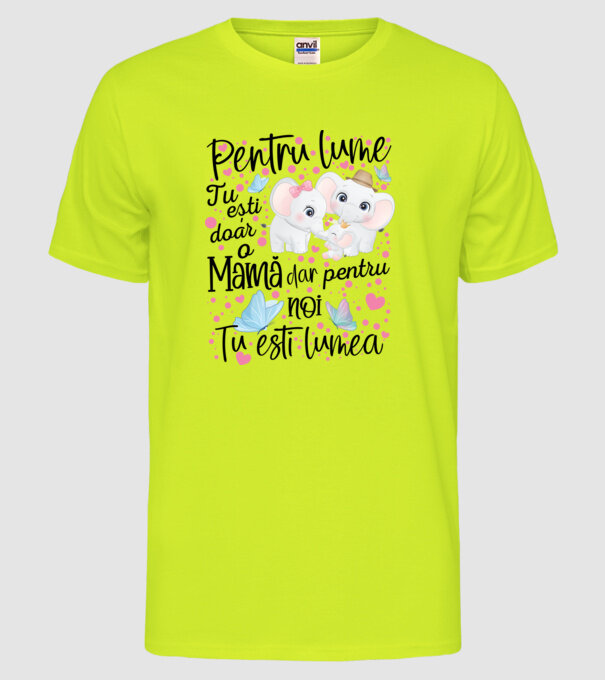 Pentru lume ești doar o Mamă dar pentru NOI TU ești lumea model galben neon pe tricou