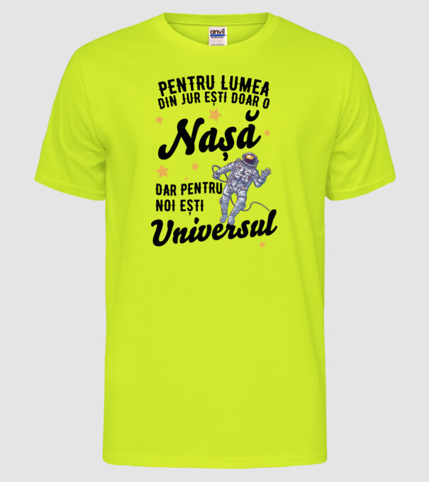 Pentru lumea din jur ești doar un nașă, dar pentru noi ești universul model galben neon pe tricou
