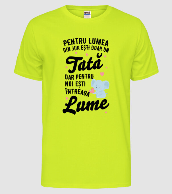 Pentru lumea din jur ești doar un tată, dar pentru noi ești întreaga lume model galben neon pe tricou