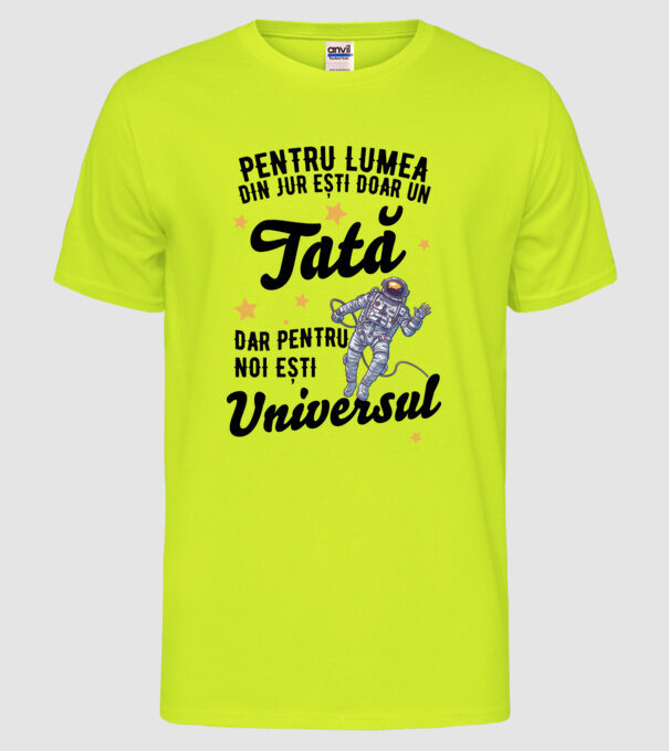 Pentru lumea din jur ești doar un tată, dar pentru noi ești universul model galben neon pe tricou