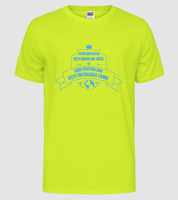 Pentru lumea din jur ești doar un tată, dar pentru noi ești întreaga lume model galben neon pe tricou