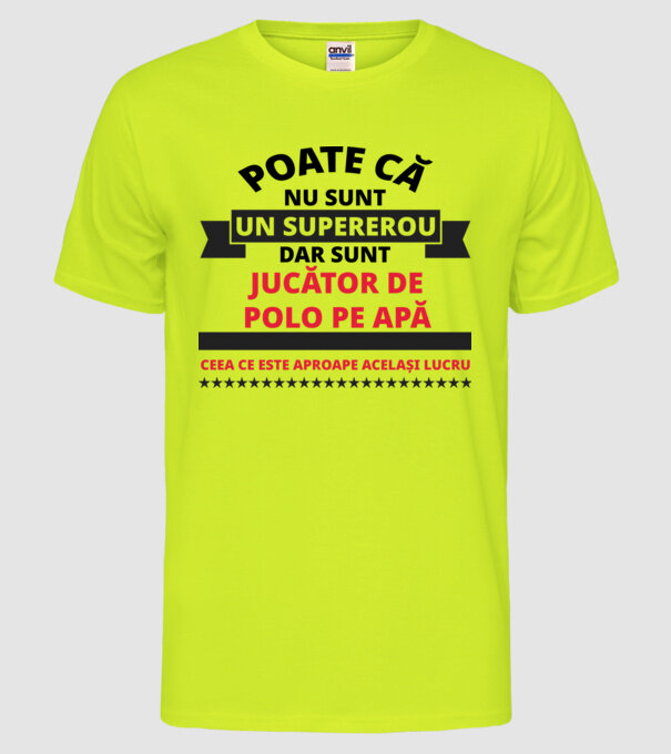 Poate că nu sunt un supererou, dar sunt JUCĂTOR DE POLO PE APĂ, ceea ce este aproape același lucru model galben neon pe tricou