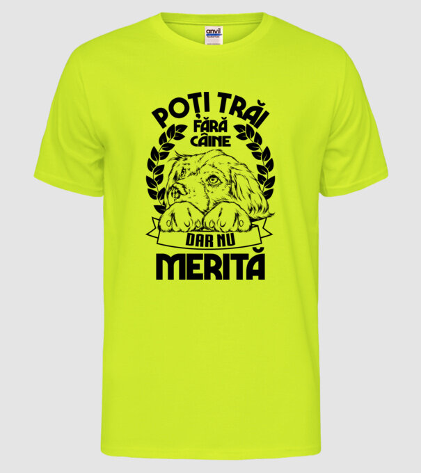 Poți trăi fără câine, dar nu merită model galben neon pe tricou