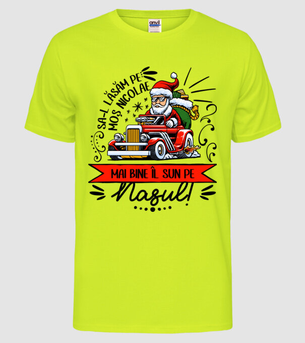 Să-l lăsăm pe Moș Nicolae, mai bine îl sun pe nașul! model galben neon pe tricou