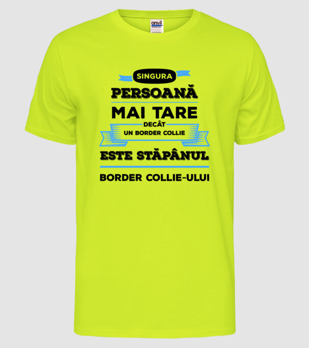 singura persoană mai tare decât un Border Collie este stăpânul Border Collie-ului model galben neon pe tricou