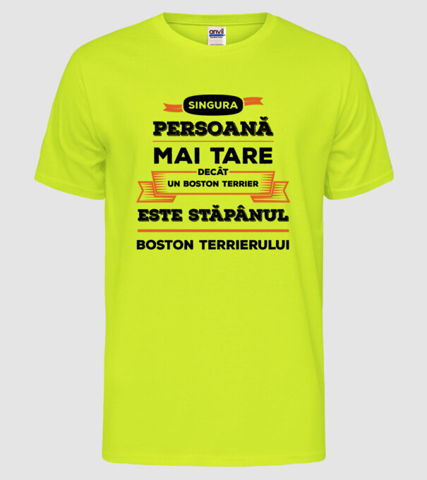 singura persoană mai tare decât un Boston Terrier este stăpânul Boston Terrierului model galben neon pe tricou