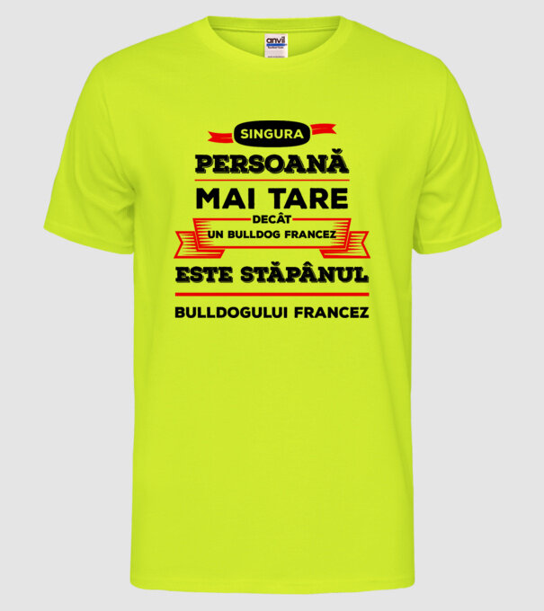 singura persoană mai tare decât un bulldog francez este stăpânul bulldogului francez model galben neon pe tricou