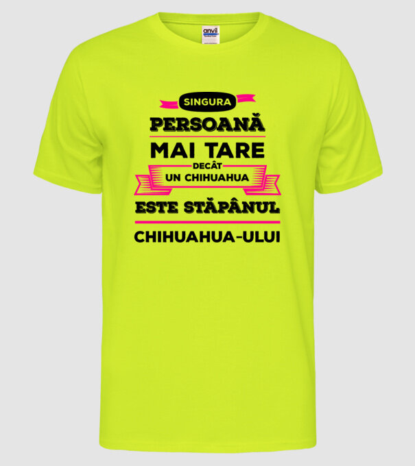 singura persoană mai tare decât un chihuahua este stăpânul chihuahua-ului model galben neon pe tricou