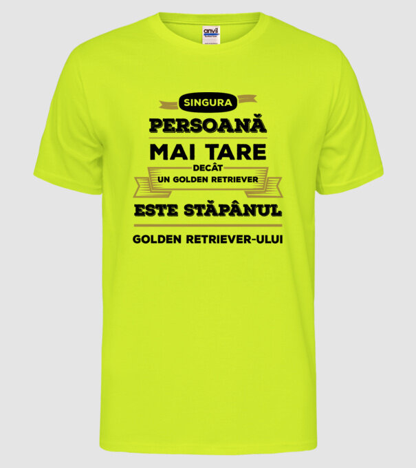 singura persoană mai tare decât un Golden Retriever este stăpânul Golden Retriever-ului model galben neon pe tricou