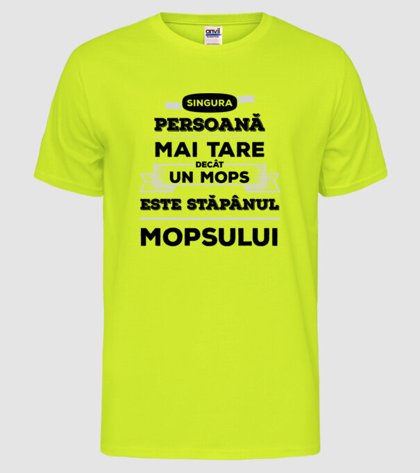 singura persoană mai tare decât un Mops este stăpânul Mopsului model galben neon pe tricou