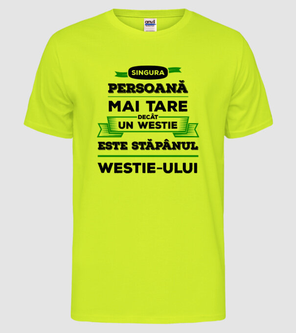 singura persoană mai tare decât un Westie este stăpânul westie-ului model galben neon pe tricou