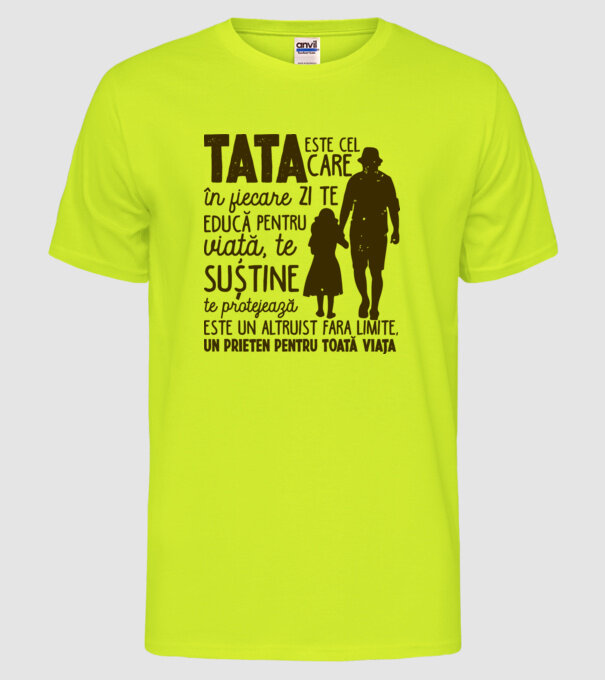 Tata este cel care în fiecare zi te educă pentru viață model galben neon pe tricou