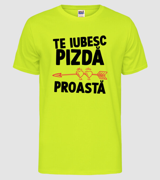 Te iubesc, pizdă proastă model galben neon pe tricou