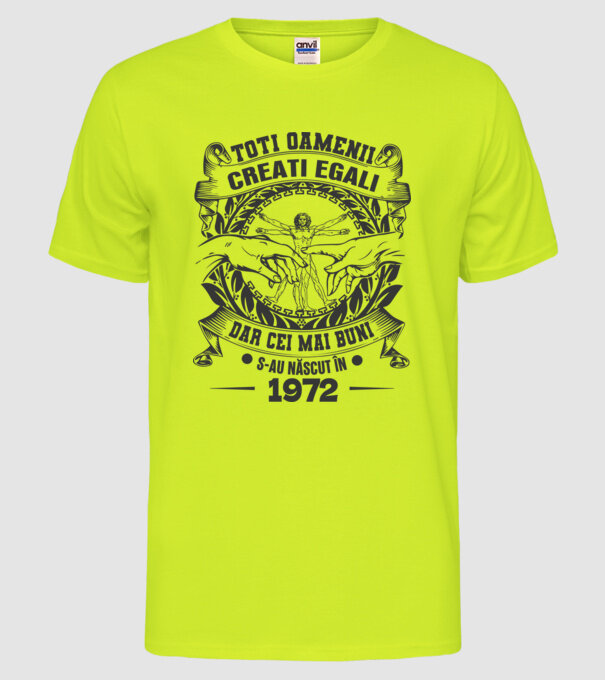 Toți oamenii sunt creați egali, dar cei mai buni s-au născut în 1972 model galben neon pe tricou