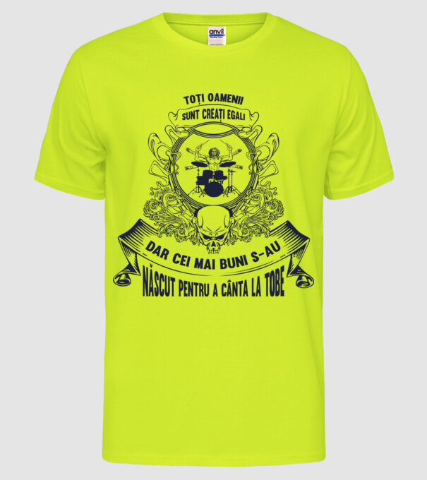 toți oamenii sunt creați egali, dar cei mai buni s-au născut pentru a cânta la tobe model galben neon pe tricou