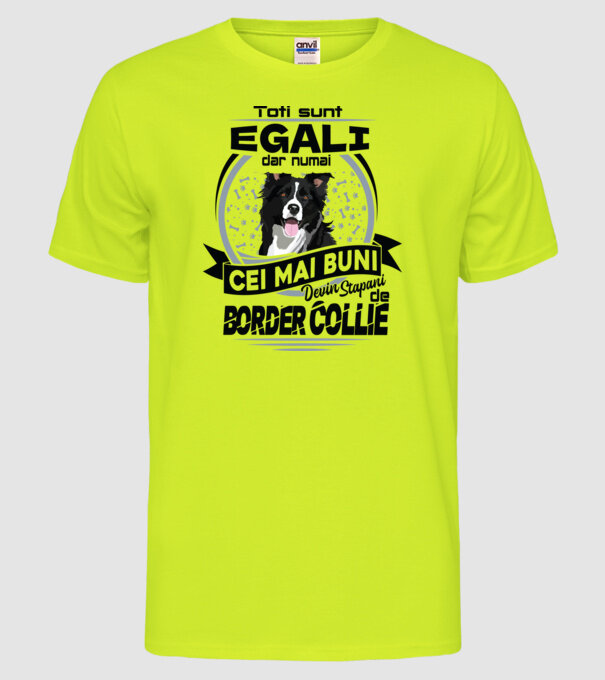 Toți sunt egali, dar numai cei mai buni devin stăpâni de border collie model galben neon pe tricou