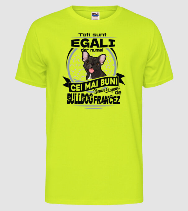 Toți sunt egali, dar numai cei mai buni devin stăpâni de bulldog francez model galben neon pe tricou