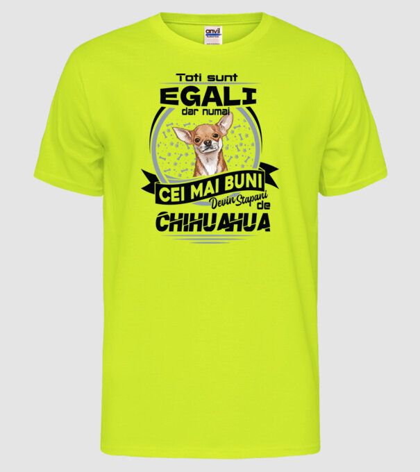 Toți sunt egali, dar numai cei mai buni devin stăpâni de chihuahua model galben neon pe tricou