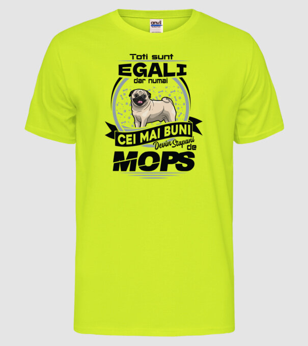 Toți sunt egali, dar numai cei mai buni devin stăpâni de mops 02 model galben neon pe tricou