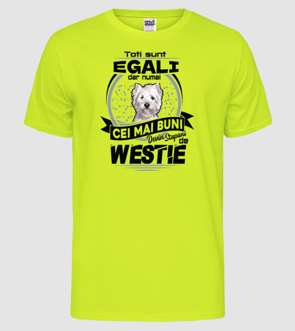 Toți sunt egali, dar numai cei mai buni devin stăpâni de westie model galben neon pe tricou