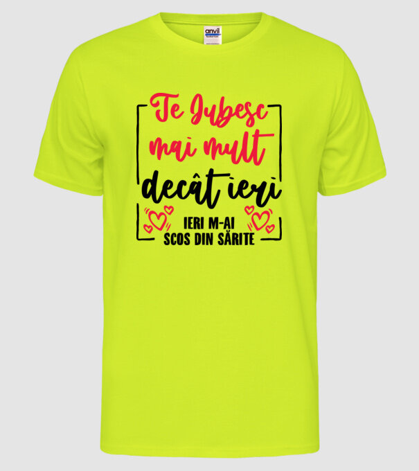 Valentine_Te iubesc mai mult decât ieri, ieri m-ai scos din sărite model galben neon pe tricou