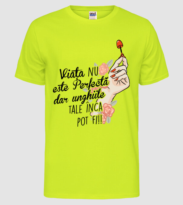 Viața nu este perfectă, dar unghiile tale încă pot fi! model galben neon pe tricou