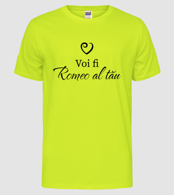 Voi fi Romeo al tău model galben neon pe tricou