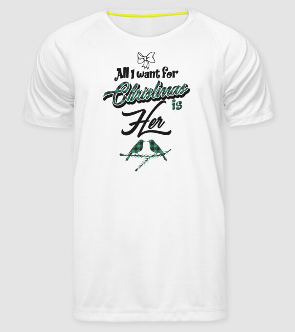 All i want for Christmas is Her model alb pe tricou