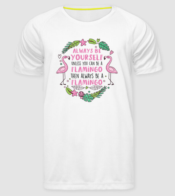 Always be yourself, unless you can be a flamingo model alb pe tricou