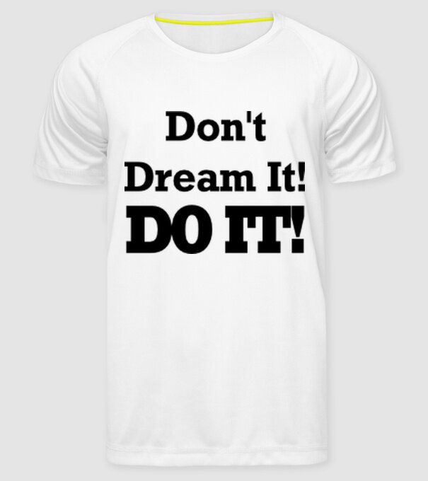 'Don''t dream, do it!' model alb pe tricou
