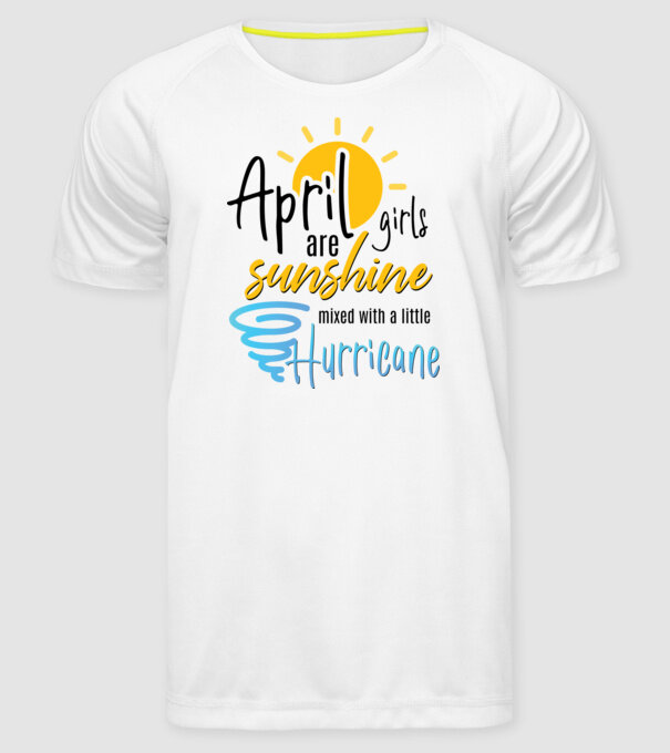 April Girls are Sunshine mixed with a little Hurricane model alb pe tricou